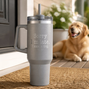 Sorry Im Late I Saw A Dog 40oz Engraved Travel Tumbler — lifestyle