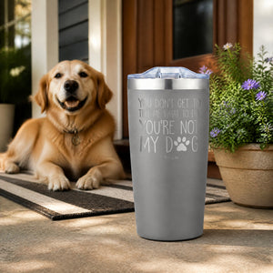 You're Not My Dog 20oz Engraved Adventure Tumbler — lifestyle