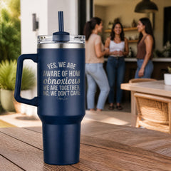Yes We Are Aware Of How Obnoxious 40oz Engraved Travel Tumbler — lifestyle
