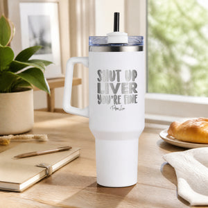 Shut Up Liver, You're Fine 40oz Engraved Travel Tumbler — lifestyle