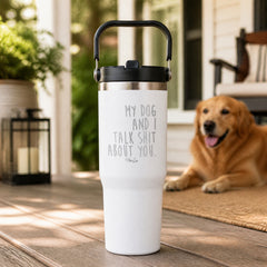 My Dog And I Talk Shit About You 30oz Engraved Saratoga Tumbler — lifestyle