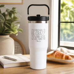 You Don't Have To Be Crazy To Work Here 30oz Engraved Saratoga Tumbler — lifestyle