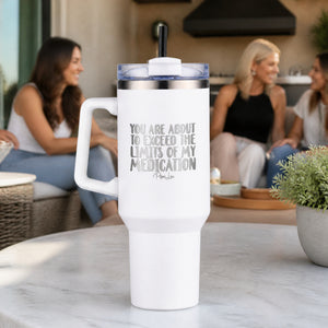 You Are About To Exceed The Limits Of My Medication 40oz Engraved Travel Tumbler — lifestyle
