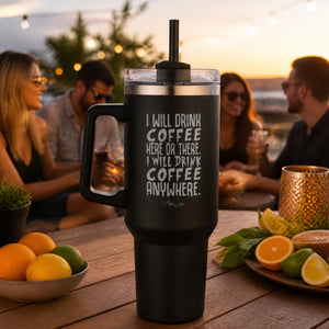 I Will Drink Coffee Here Or There 40oz Engraved Travel Tumbler — lifestyle