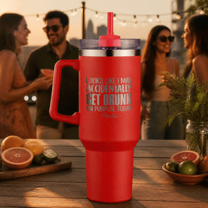 Looks Like I May Get Drunk Accidentally On Purpose 40oz Engraved Travel Tumbler — lifestyle