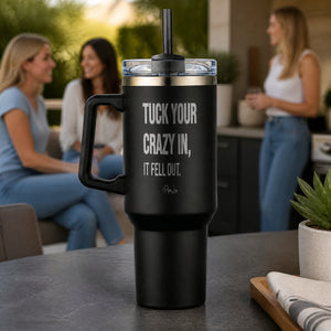 Tuck Your Crazy In, It Fell Out. 40oz Engraved Travel Tumbler — lifestyle