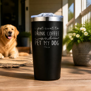 I Just Want To Drink Coffee And Pet My Dog 20oz Engraved Adventure Tumbler — lifestyle