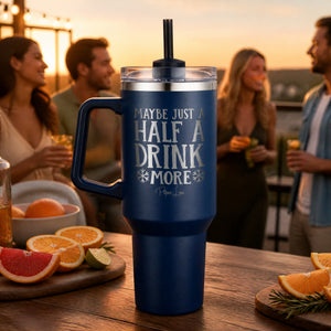 Maybe Just A Half Drink More 40oz Engraved Travel Tumbler — lifestyle