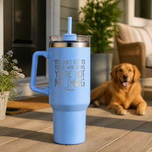 You're Not My Dog 40oz Engraved Travel Tumbler — lifestyle