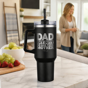 Dad Off Duty Go Ask Your Mother 40oz Engraved Travel Tumbler — lifestyle