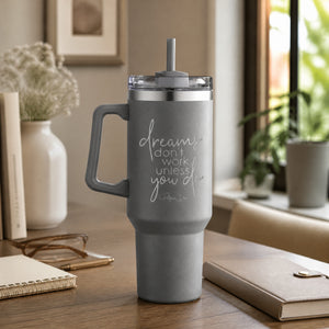 Dreams Dont Work Unless You Do 40oz Engraved Travel Tumbler — lifestyle