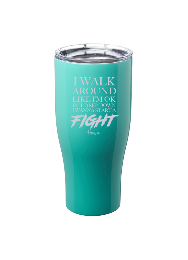 I Walk Around Like I'm Okay But Want To Start Fight Laser Etched Tumbler