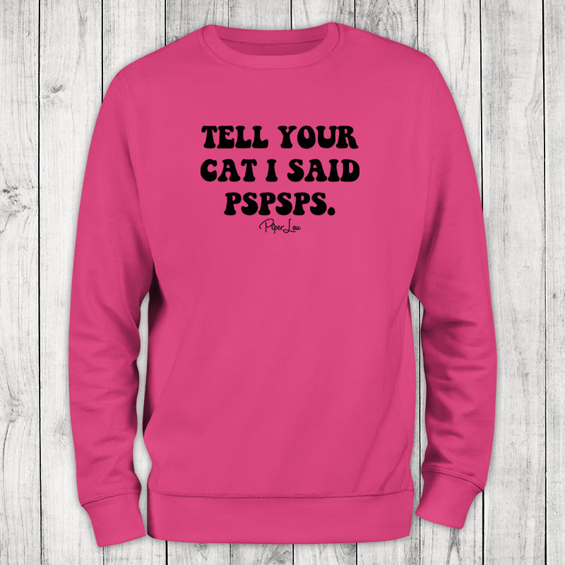 Tell Your Cat I Said Pspsps Crewneck Sweatshirt