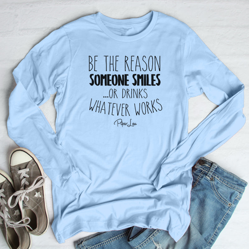Be The Reason Someone Smiles Or Drinks Outerwear