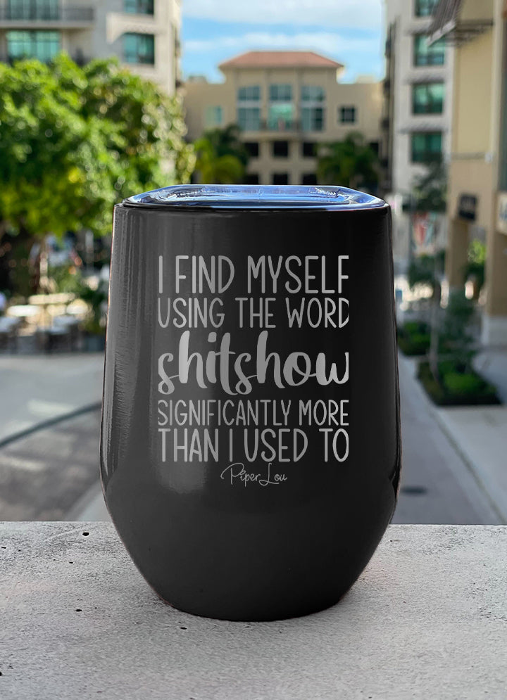 I Find Myself Using The Word Shitshow Laser Etched Tumbler