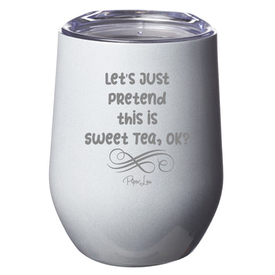 Let's Just Pretend This is Sweet Tea, OK_ Laser Etched Tumbler