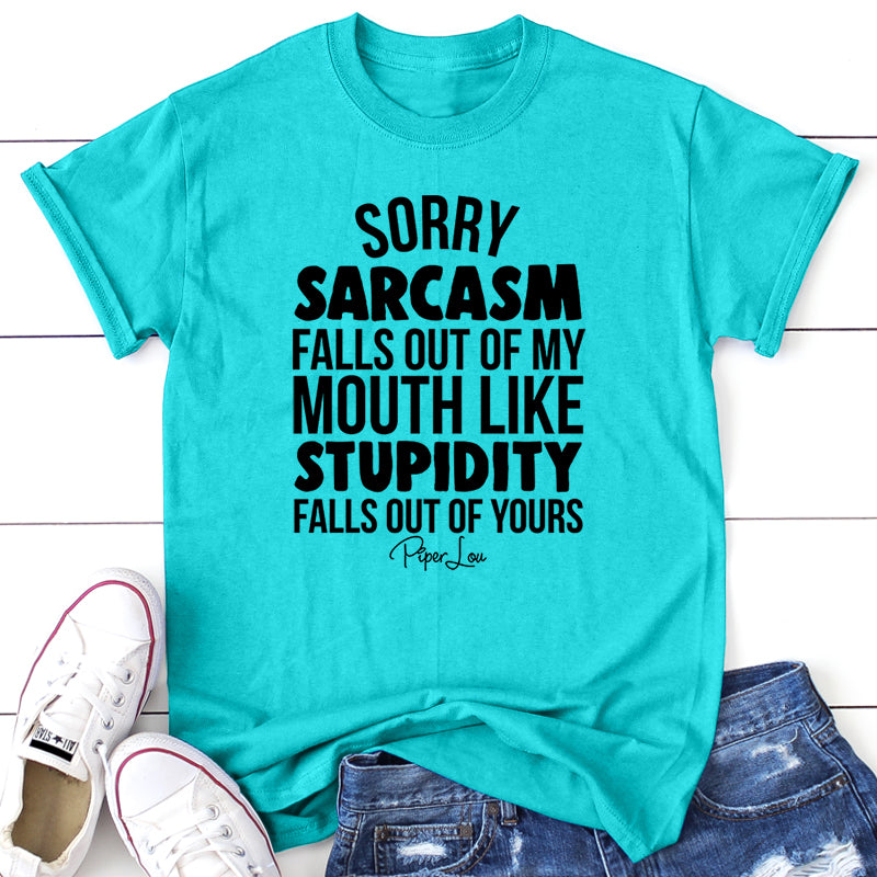 Sorry Sarcasm Falls Out Of My Mouth