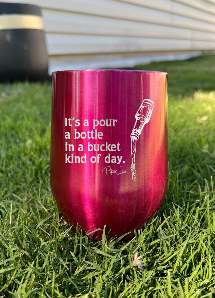 Pour a Bottle in A Bucket Kind of Day Laser Etched Tumbler