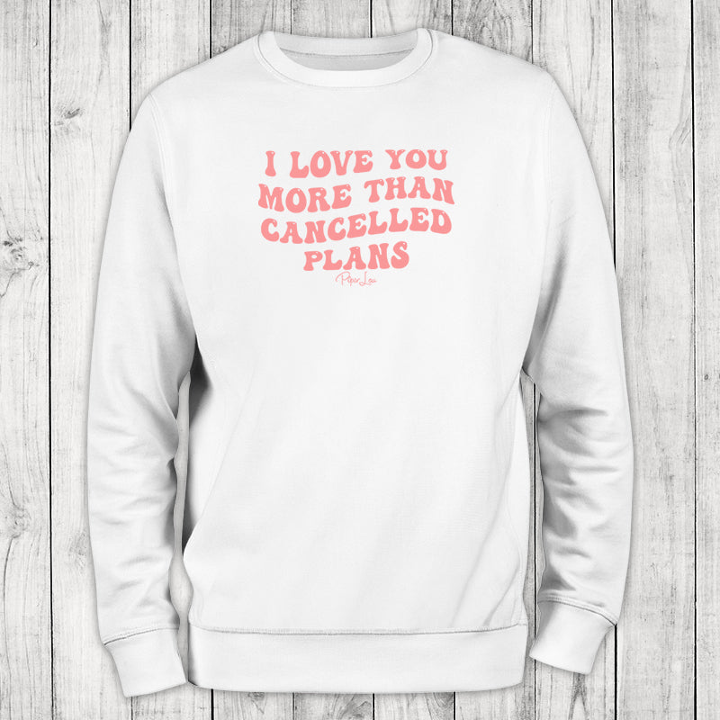 I Love You More Than Cancelled Plans Graphic Crewneck Sweatshirt