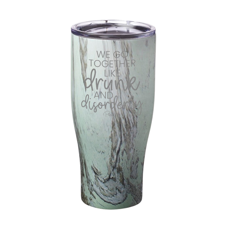 We Go Together Like Drunk And Disorderly Laser Etched Tumbler