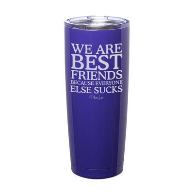 We Are Best Friends Because Everyone Else Sucks Laser Etched Tumbler