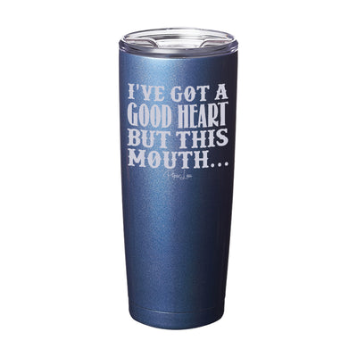 I've Got A Good Heart But This Mouth Laser Etched Tumbler