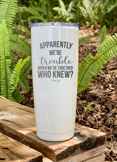 Apparently We're Trouble When We're Together Laser Etched Tumbler