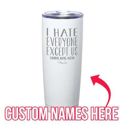 I Hate Everyone Except Us (CUSTOM) Laser Etched Tumbler