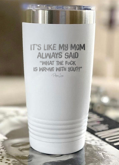 It's Like My Mom Always Said Laser Etched Tumbler