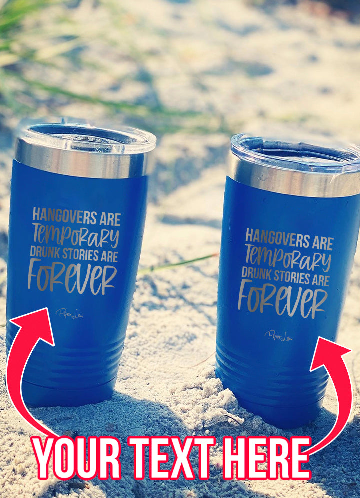 Hangovers Are Temporary Drunk Stories Are Forever (CUSTOM) Laser Etched Tumbler