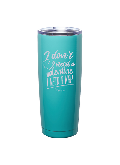 I Don't Need a Valentine I Need a Nap Laser Etched Tumbler