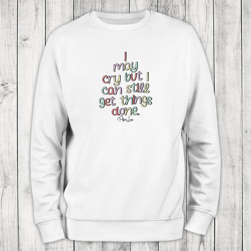 I May Cry But I Can Still Get Things Done Graphic Crewneck Sweatshirt