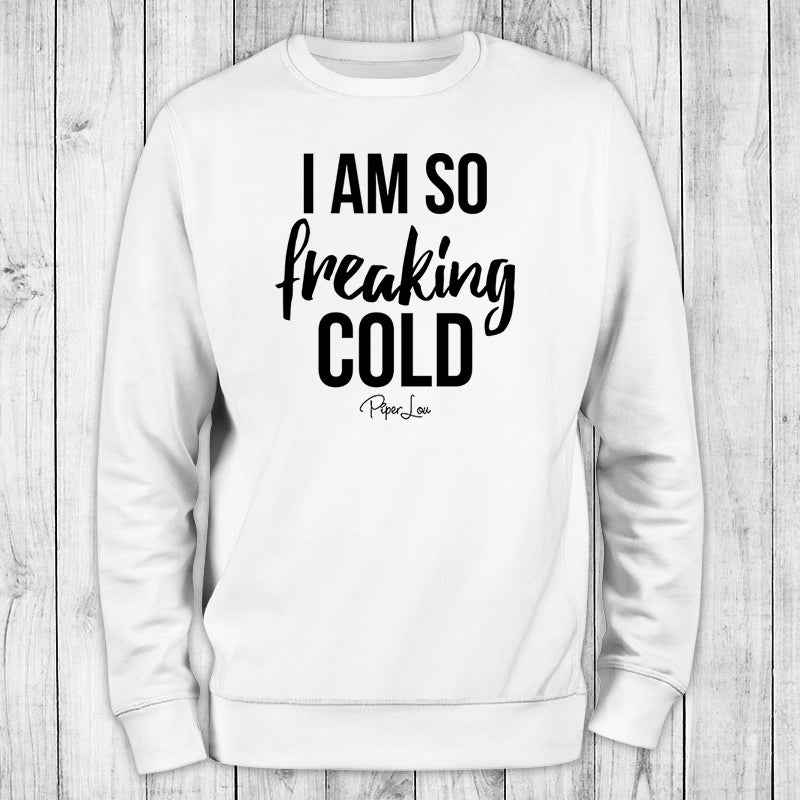 I Am So Freaking Cold Bold Crewneck Sweatshirt