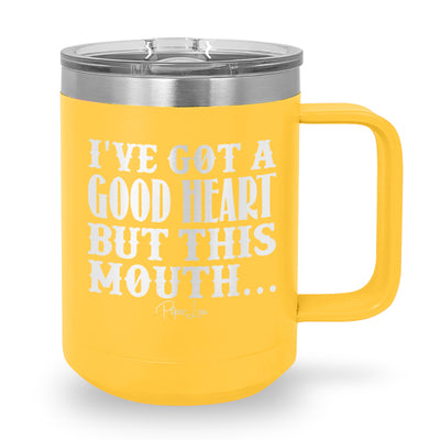 I've Got A Good Heart But This Mouth 15oz Coffee Mug Tumbler