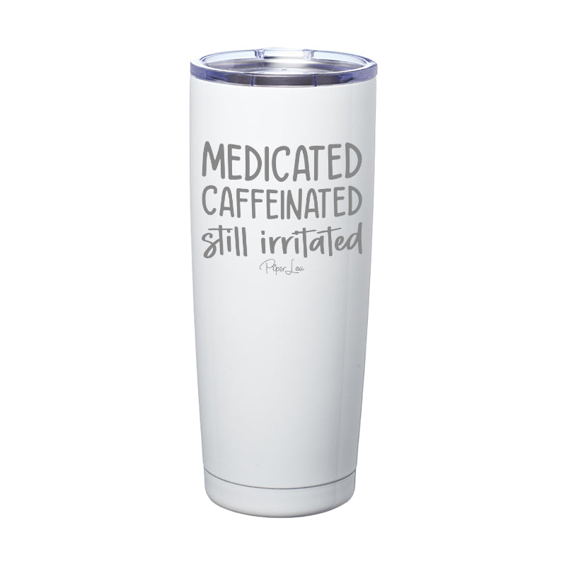 Medicated Caffeinated Still Irritated Laser Etched Tumbler