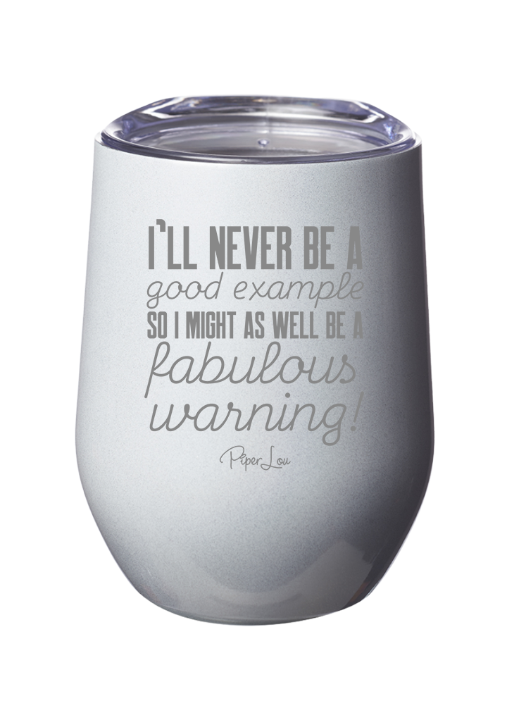 I'll Never Be Good Example But A Fabulous Warning Laser Etched Tumbler