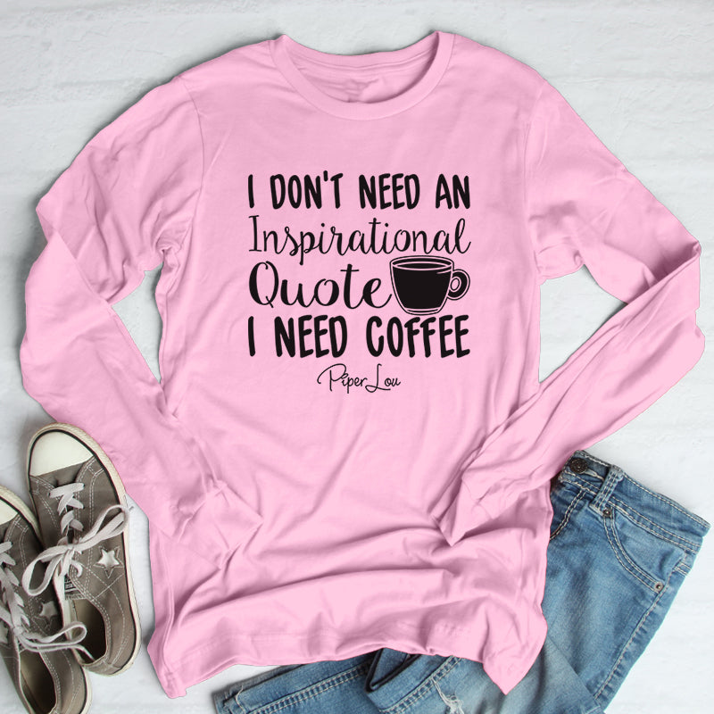 I Don't Need An Inspirational Quote I Need Coffee Outerwear