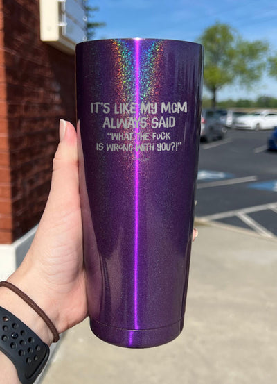 It's Like My Mom Always Said Laser Etched Tumbler