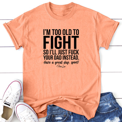 I'm Too Old To Fight So I'll Just Fuck Your Dad