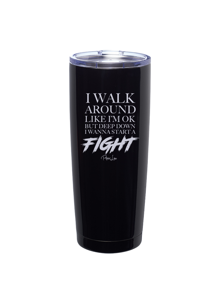 I Walk Around Like I'm Okay But Want To Start Fight Laser Etched Tumbler