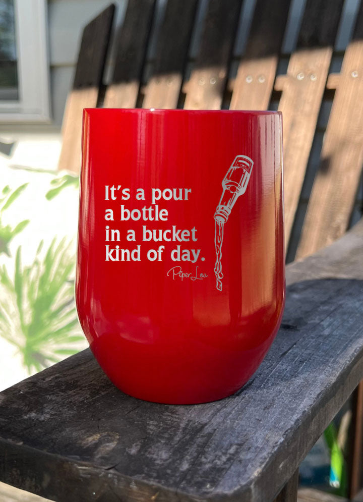 Pour a Bottle in A Bucket Kind of Day Laser Etched Tumbler