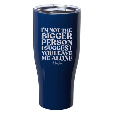 I'm Not the Bigger Person I Suggest You Leave Me Alone Laser Etched Tumbler