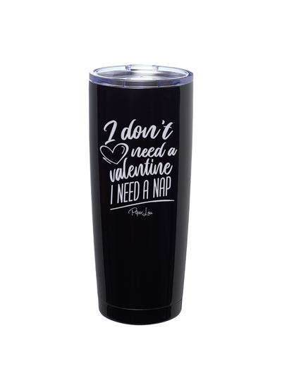 I Don't Need a Valentine I Need a Nap Laser Etched Tumbler