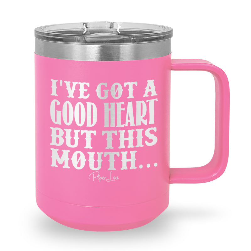 I've Got A Good Heart But This Mouth 15oz Coffee Mug Tumbler