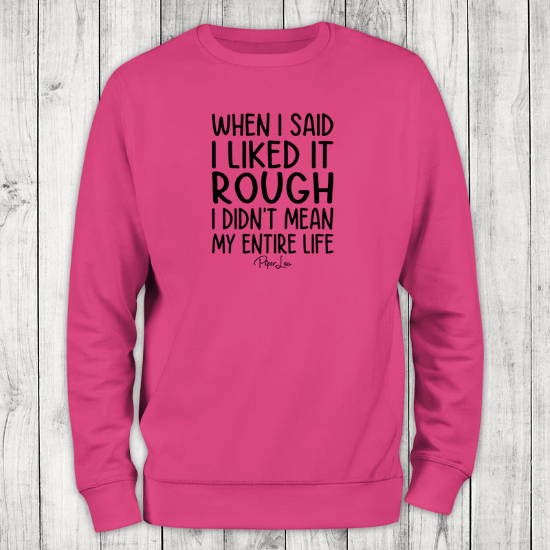 When I Said I Liked It Rough Crewneck Sweatshirt