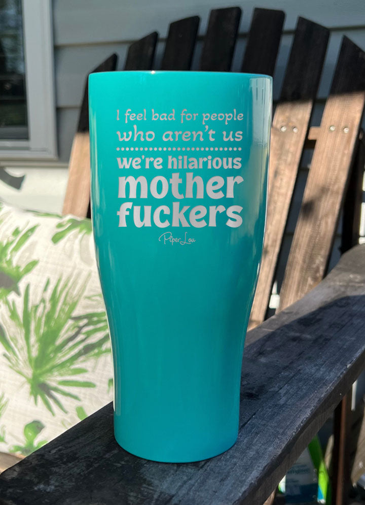 I Feel Bad for People Who Aren't Us Laser Etched Tumbler