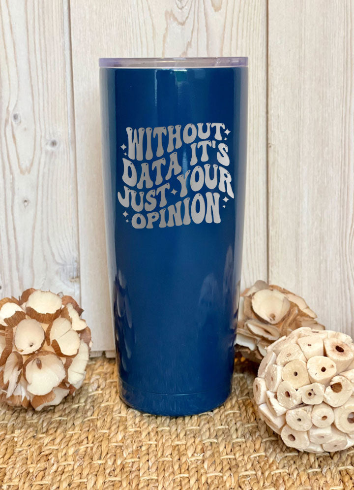 Without Data It's Just Your Opinion Laser Etched Tumbler