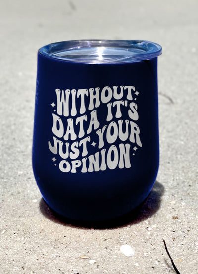 Without Data It's Just Your Opinion Laser Etched Tumbler