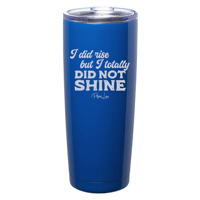 I Did Rise But I Totally Did Not Shine Laser Etched Tumbler