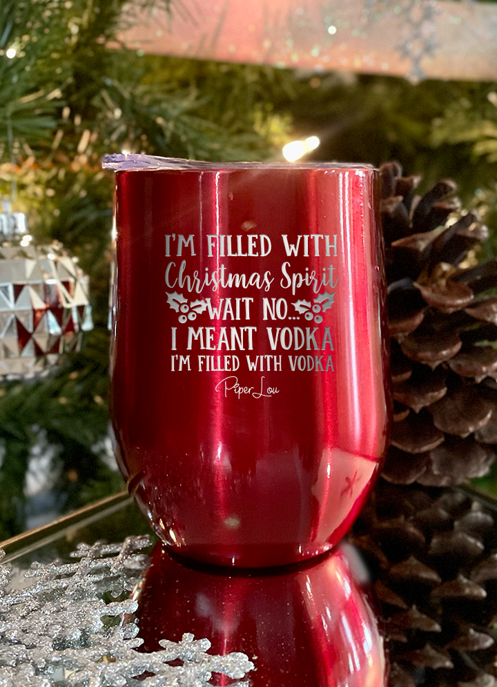 I'm Filled With Christmas Spirit Vodka 12oz Stemless Wine Cup